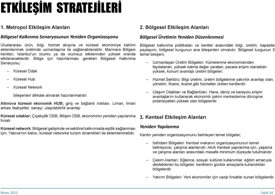 sağlanabilecektir. Marmara Bölgesi kentleri, İstanbul un olumlu ya da olumsuz etkilerinden yüksek oranda etkileneceklerdir.