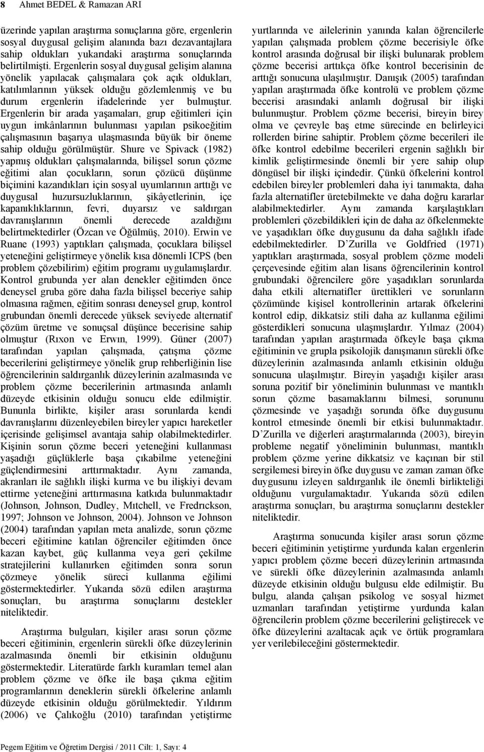 Ergenlerin bir arada yaşamaları, grup eğitimleri için uygun imkânlarının bulunması yapılan psikoeğitim çalışmasının başarıya ulaşmasında büyük bir öneme sahip olduğu görülmüştür.