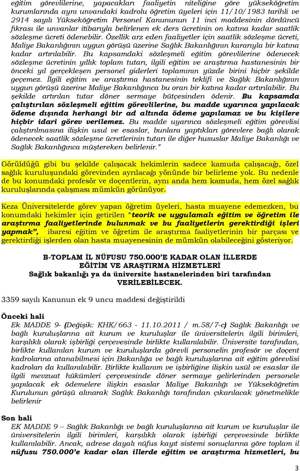 Özellik arz eden faaliyetler için saatlik sözleşme ücreti, Maliye Bakanlığının uygun görüşü üzerine Sağlık Bakanlığının kararıyla bir katına kadar artırılabilir.