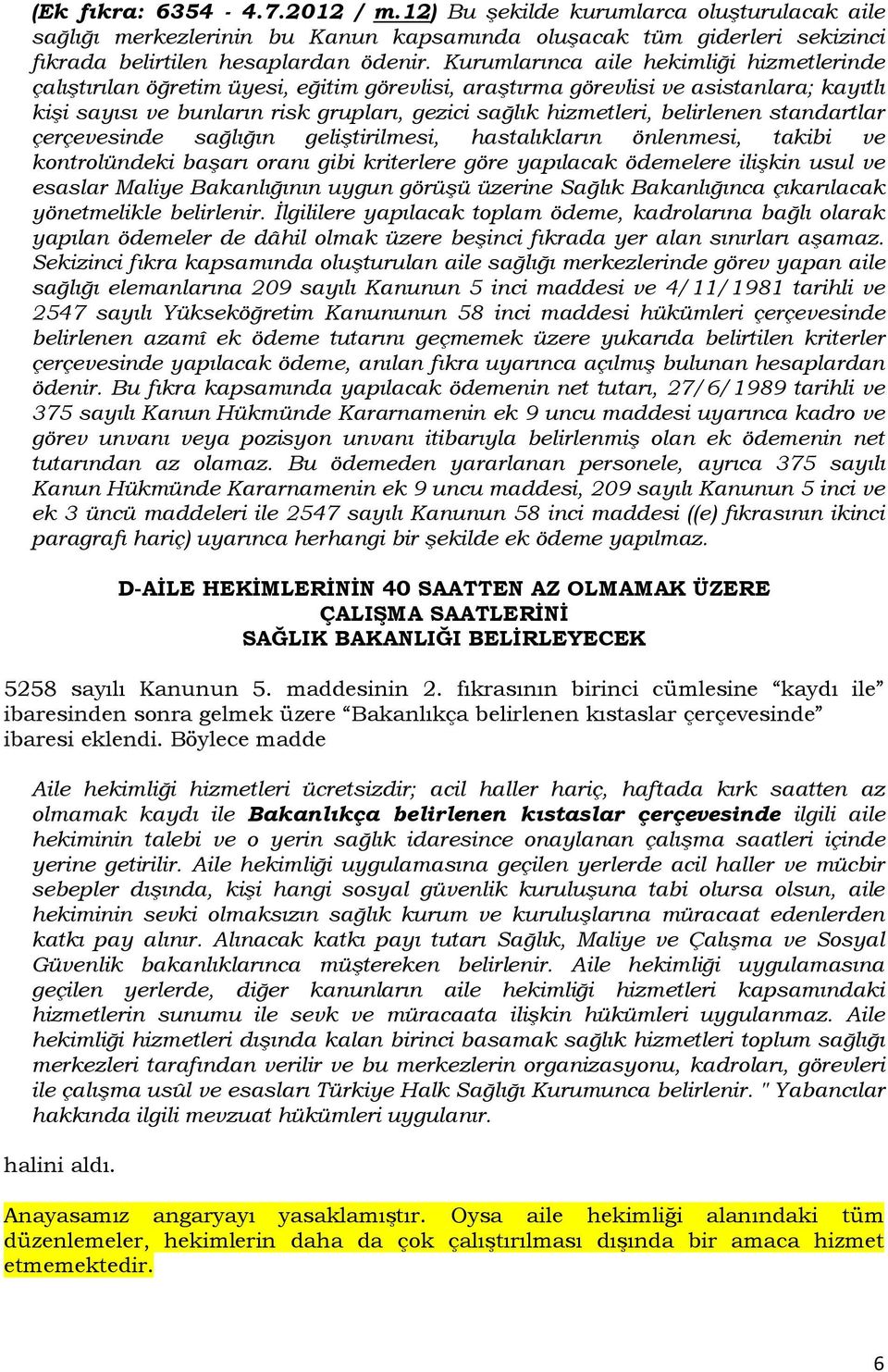 belirlenen standartlar çerçevesinde sağlığın geliştirilmesi, hastalıkların önlenmesi, takibi ve kontrolündeki başarı oranı gibi kriterlere göre yapılacak ödemelere ilişkin usul ve esaslar Maliye