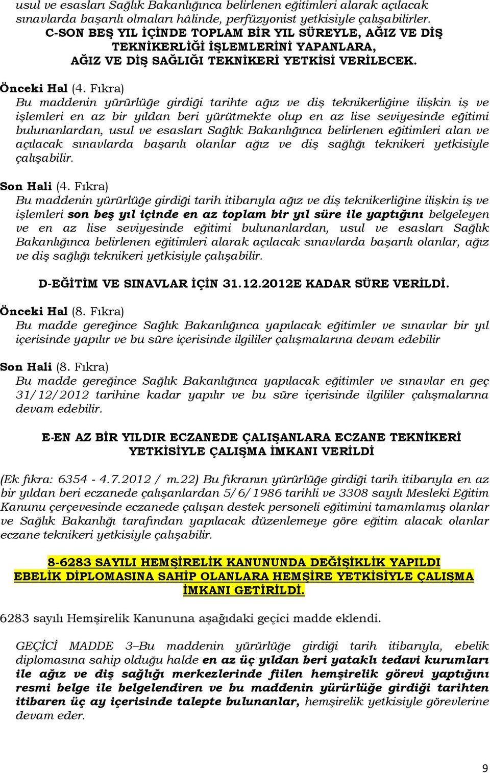 Fıkra) Bu maddenin yürürlüğe girdiği tarihte ağız ve diş teknikerliğine ilişkin iş ve işlemleri en az bir yıldan beri yürütmekte olup en az lise seviyesinde eğitimi bulunanlardan, usul ve esasları