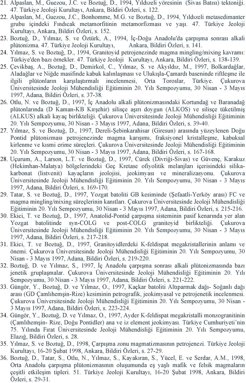 ve Öztürk, A., 1994, İç-Doğu Anadolu'da çarpışma sonrası alkali plütonizma. 47. Türkiye Jeoloji Kurultayı, Ankara, Bildiri Özleri, s. 141. 24. Yılmaz, S. ve Boztuğ, D.