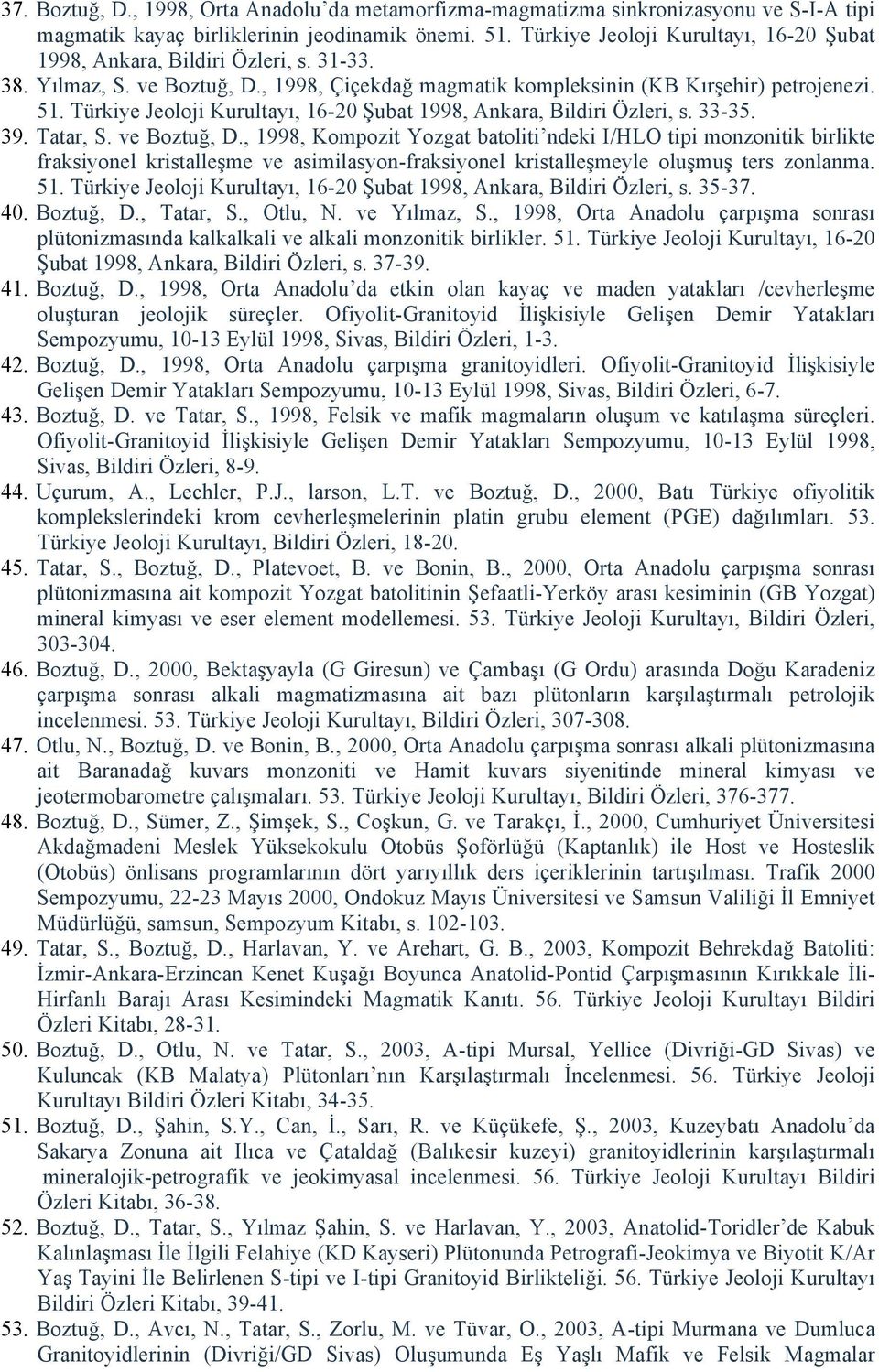 Türkiye Jeoloji Kurultayı, 16-20 Şubat 1998, Ankara, Bildiri Özleri, s. 33-35. 39. Tatar, S. ve Boztuğ, D.