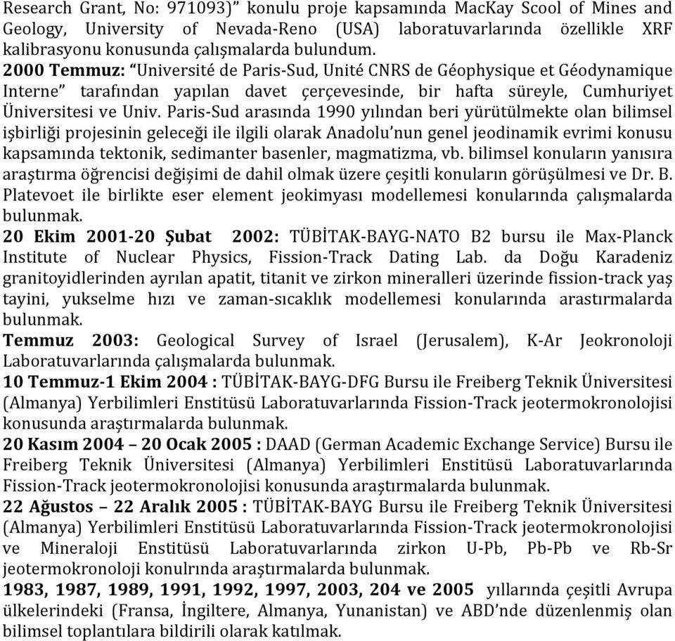 Paris- Sud arasında 1990 yılından beri yürütülmekte olan bilimsel işbirliği projesinin geleceği ile ilgili olarak Anadolu nun genel jeodinamik evrimi konusu kapsamında tektonik, sedimanter basenler,