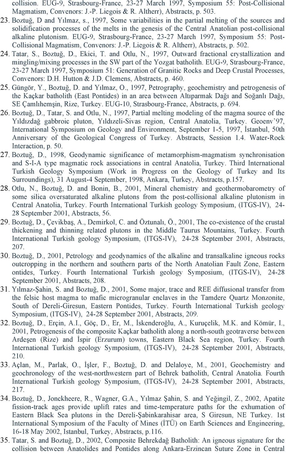 EUG-9, Strasbourg-France, 23-27 March 1997, Symposium 55: Post- Collisional Magmatism, Convenors: J.-P. Liegois & R. Altherr), Abstracts, p. 502. 24. Tatar, S., Boztuğ, D., Ekici, T. and Otlu, N.