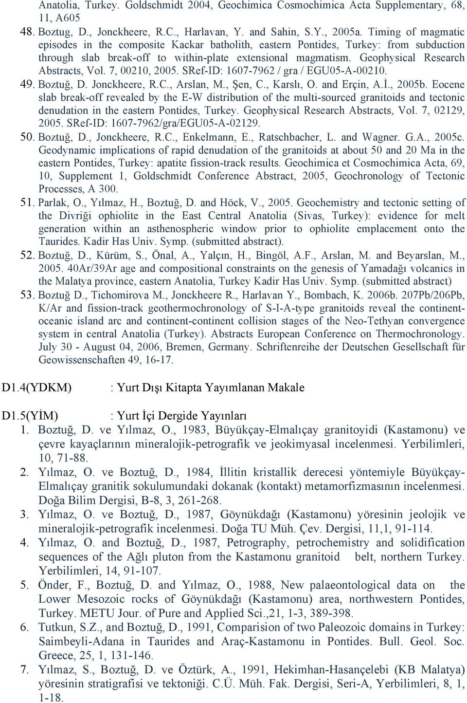 Geophysical Research Abstracts, Vol. 7, 00210, 2005. SRef-ID: 1607-7962 / gra / EGU05-A-00210. 49. Boztuğ, D. Jonckheere, R.C., Arslan, M., Şen, C., Karslı, O. and Erçin, A.İ., 2005b.