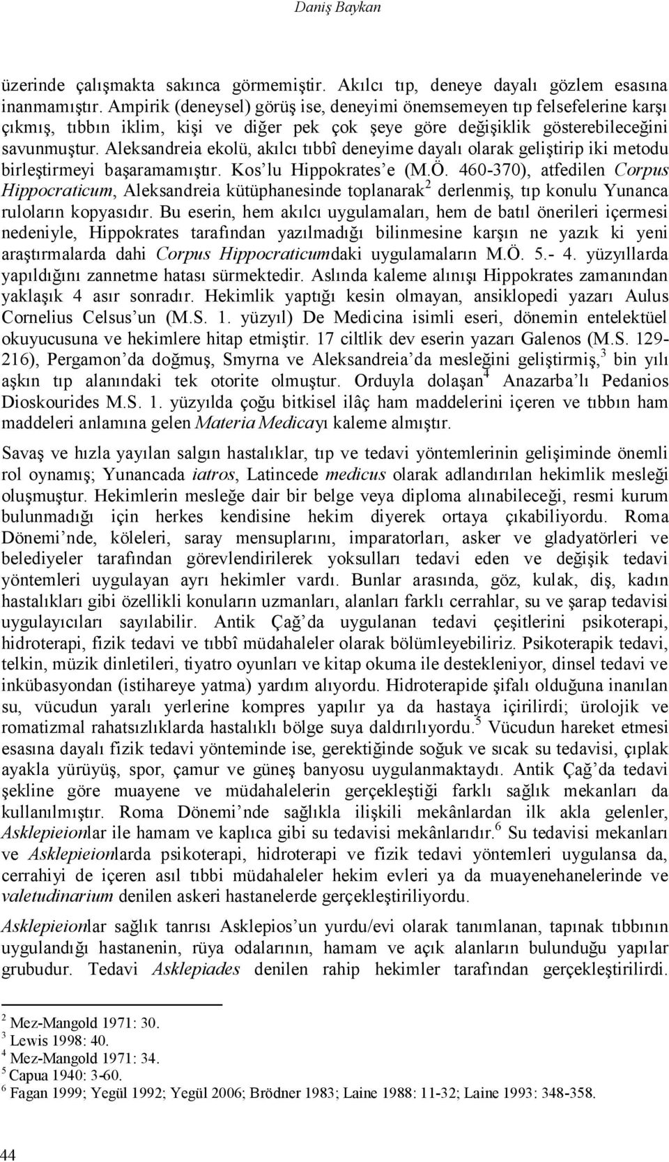 Aleksandreia ekolü, akılcı tıbbî deneyime dayalı olarak geliştirip iki metodu birleştirmeyi başaramamıştır. Kos lu Hippokrates e (M.Ö.