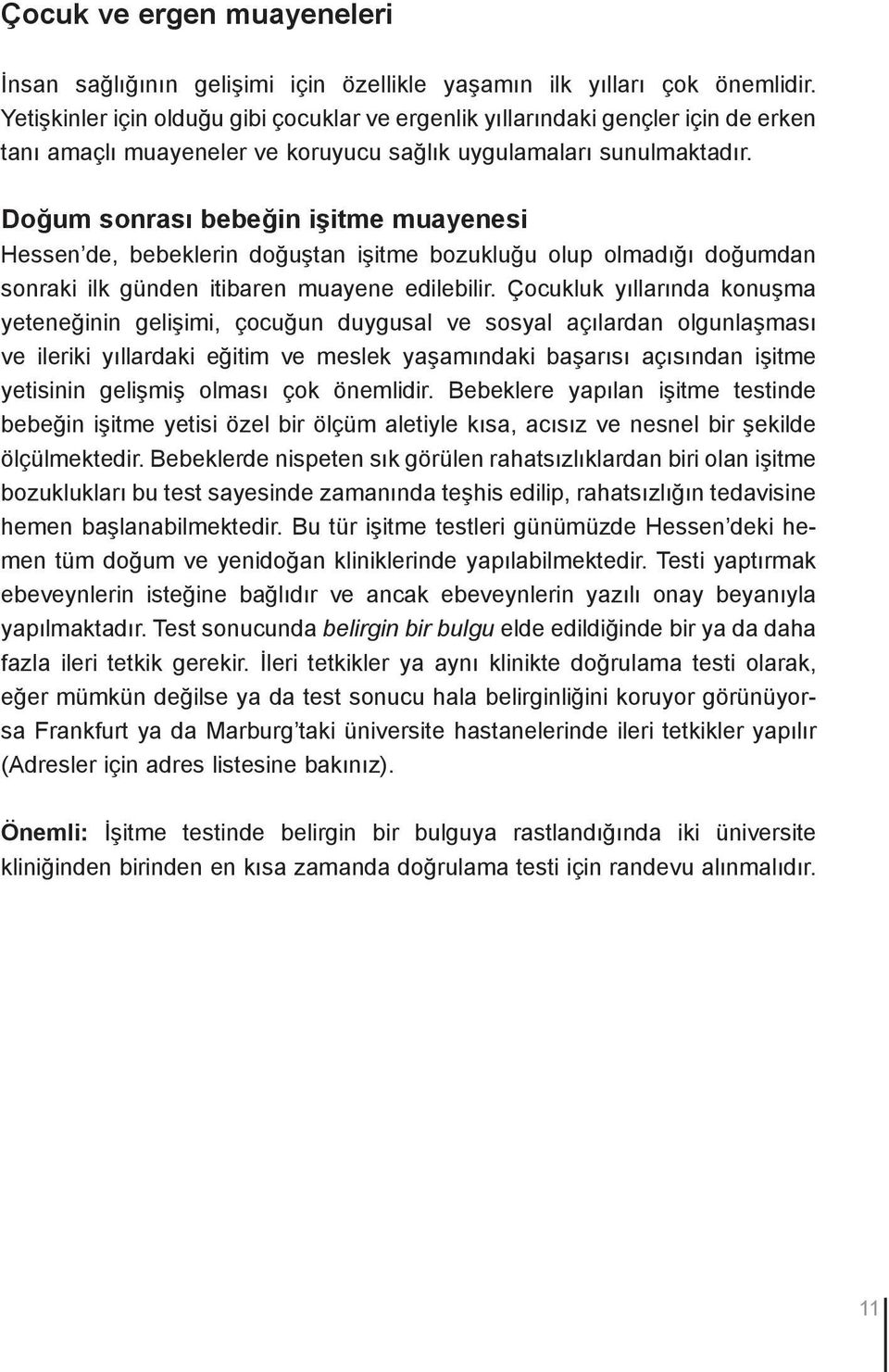 Doğum sonrası bebeğin işitme muayenesi Hessen de, bebeklerin doğuştan işitme bozukluğu olup olmadığı doğumdan sonraki ilk günden itibaren muayene edilebilir.