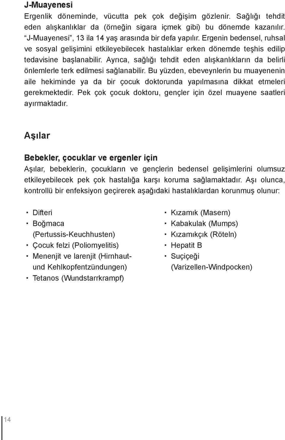 Ayrıca, sağlığı tehdit eden alışkanlıkların da belirli önlemlerle terk edilmesi sağlanabilir.