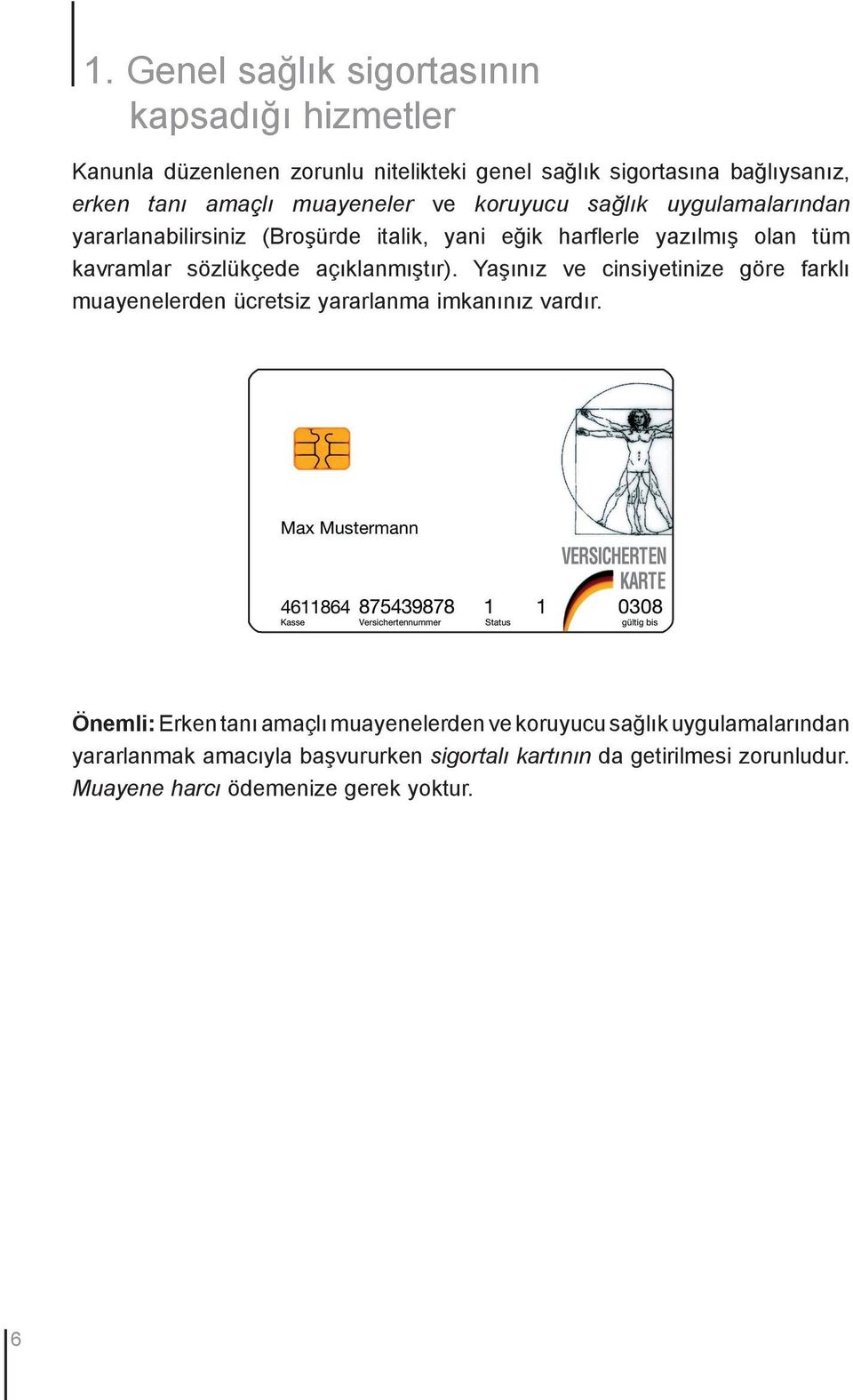 açıklanmıştır). Yaşınız ve cinsiyetinize göre farklı muayenelerden ücretsiz yararlanma imkanınız vardır.