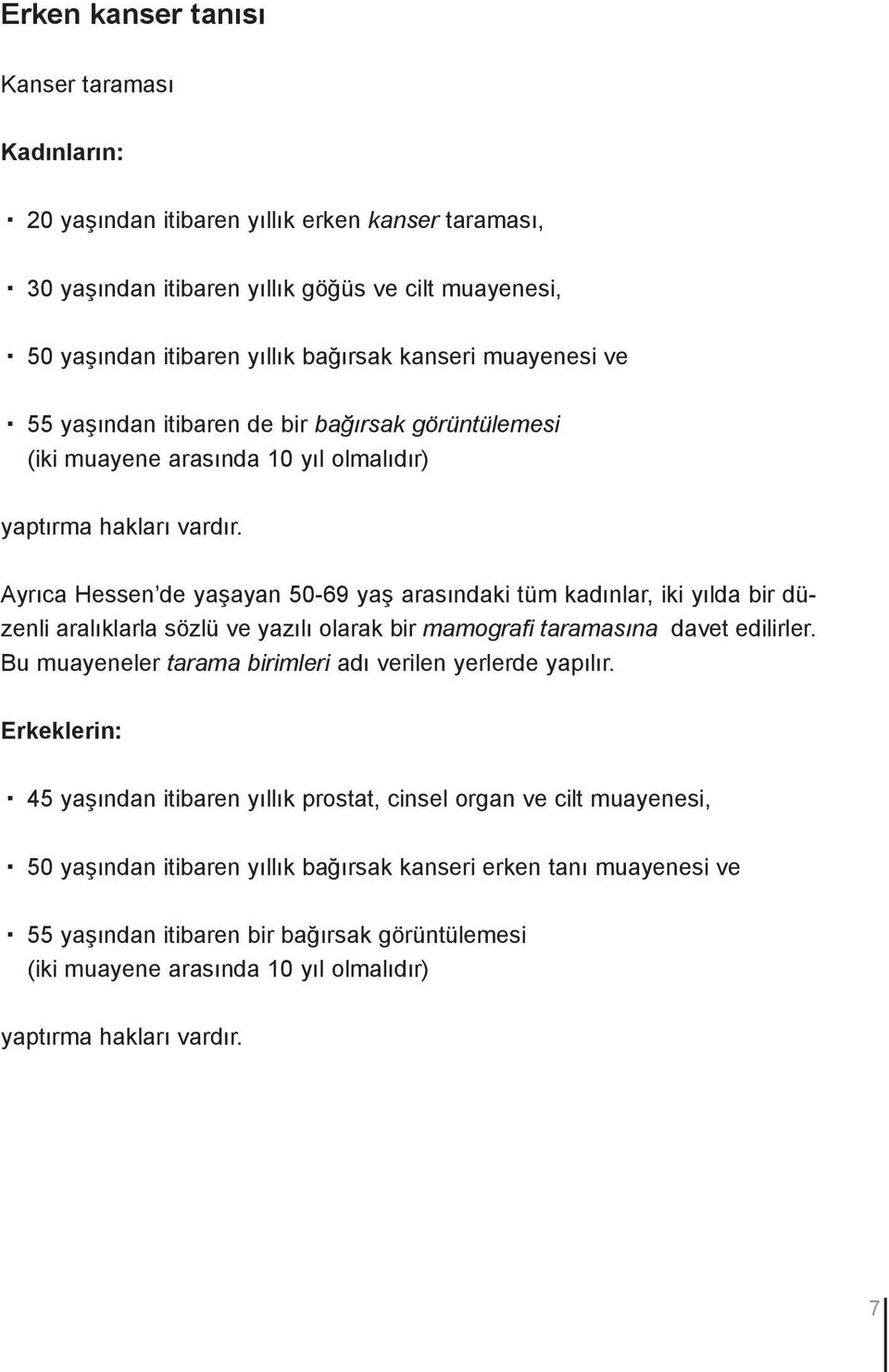 Ayrıca Hessen de yaşayan 50-69 yaş arasındaki tüm kadınlar, iki yılda bir düzenli aralıklarla sözlü ve yazılı olarak bir mamografi taramasına davet edilirler.