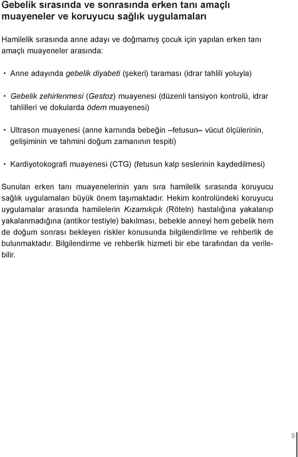 muayenesi (anne karnında bebeğin fetusun vücut ölçülerinin, gelişiminin ve tahmini doğum zamanının tespiti) Kardiyotokografi muayenesi (CTG) (fetusun kalp seslerinin kaydedilmesi) Sunulan erken tanı