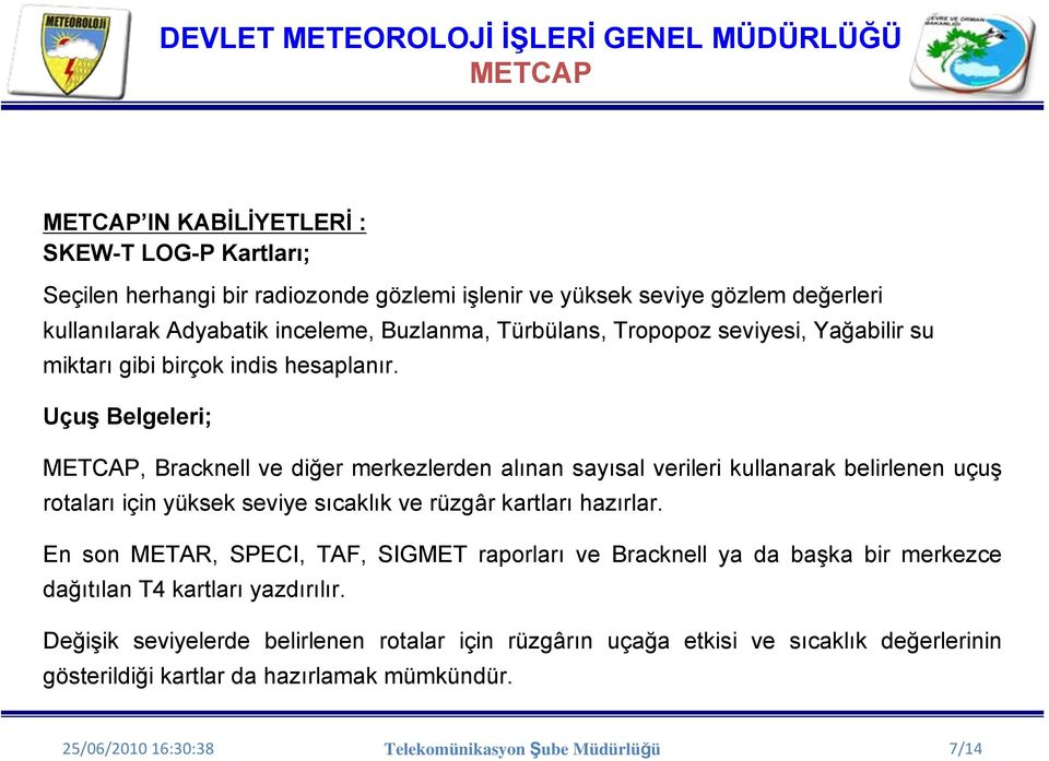 Uçuş Belgeleri;, Bracknell ve diğer merkezlerden alınan sayısal verileri kullanarak belirlenen uçuş rotaları için yüksek seviye sıcaklık ve rüzgâr kartları hazırlar.