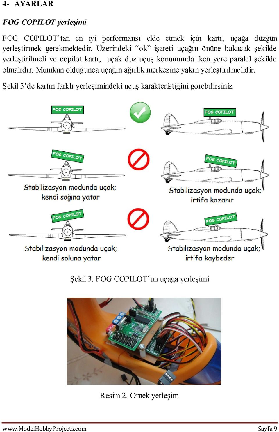 şekilde olmalıdır. Mümkün olduğunca uçağın ağırlık merkezine yakın yerleştirilmelidir.