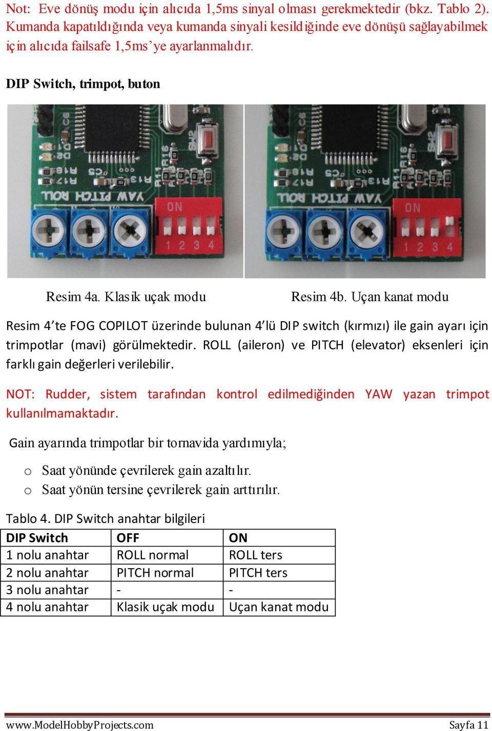 Uçan kanat modu Resim 4 te FOG COPILOT üzerinde bulunan 4 lü DIP switch (kırmızı) ile gain ayarı için trimpotlar (mavi) görülmektedir.