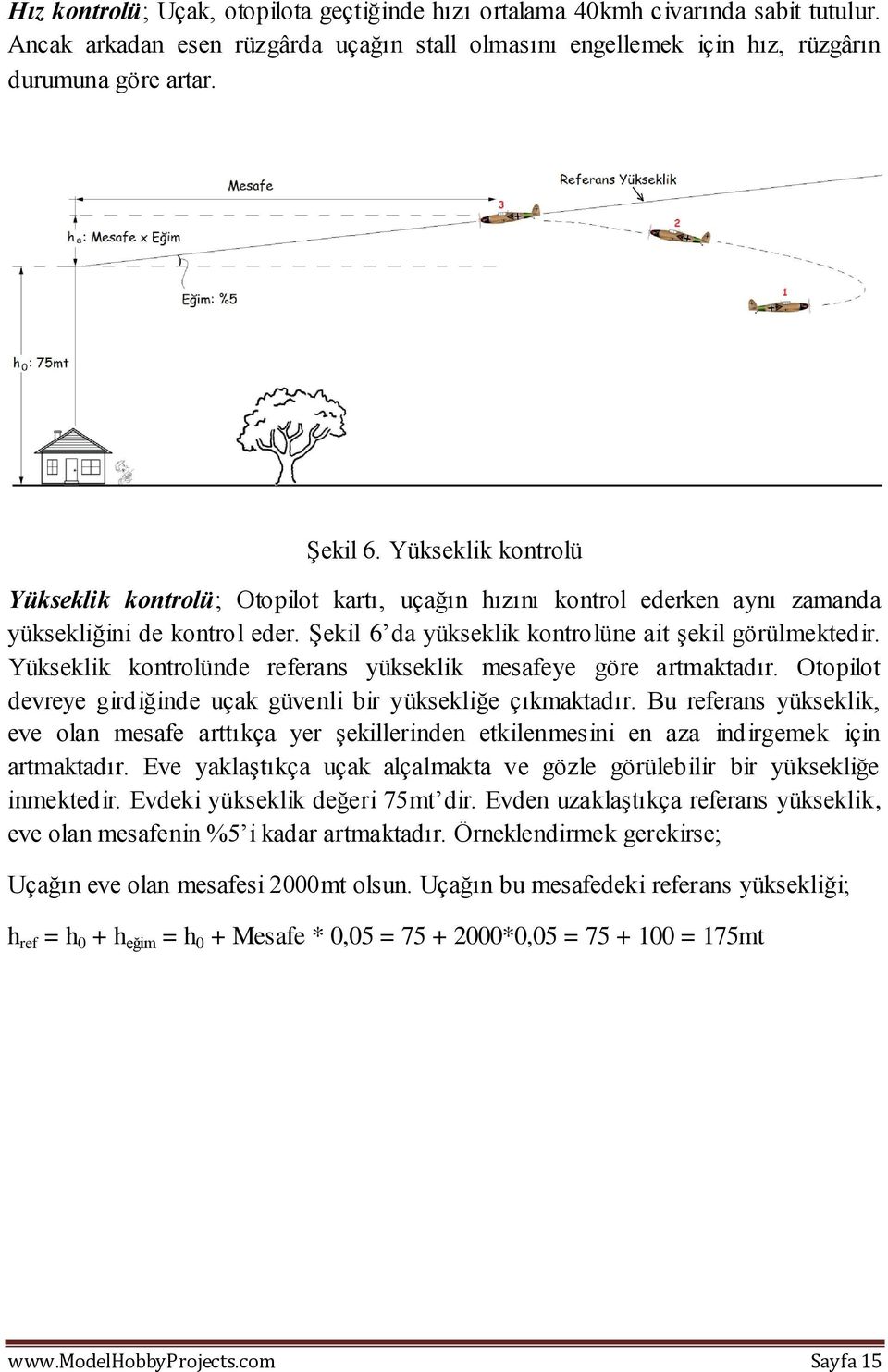 Yükseklik kontrolünde referans yükseklik mesafeye göre artmaktadır. Otopilot devreye girdiğinde uçak güvenli bir yüksekliğe çıkmaktadır.