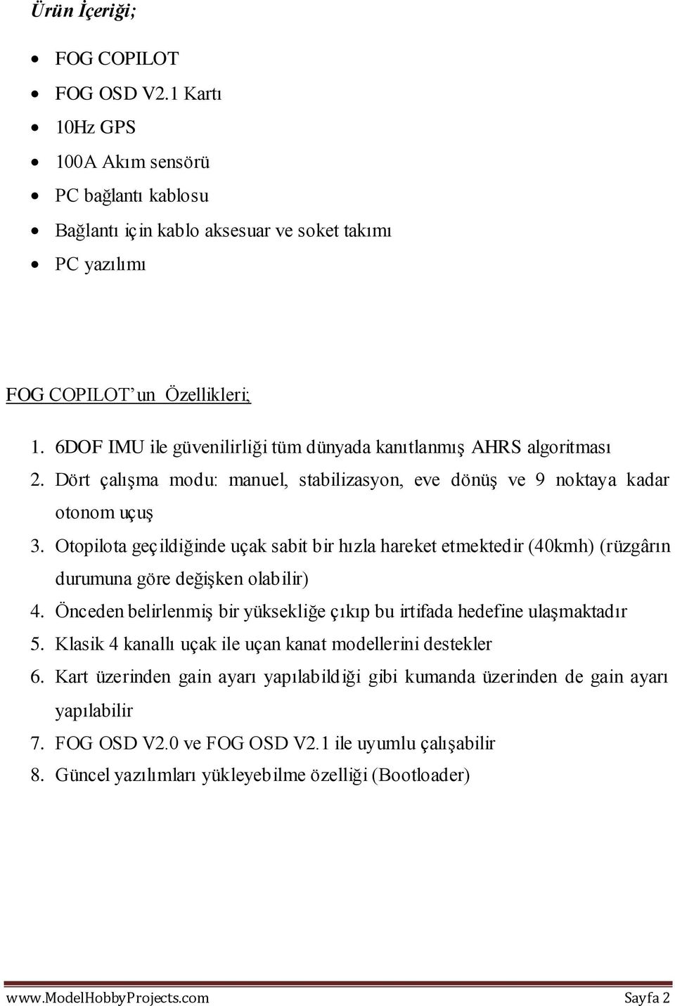 Otopilota geçildiğinde uçak sabit bir hızla hareket etmektedir (40kmh) (rüzgârın durumuna göre değişken olabilir) 4. Önceden belirlenmiş bir yüksekliğe çıkıp bu irtifada hedefine ulaşmaktadır 5.