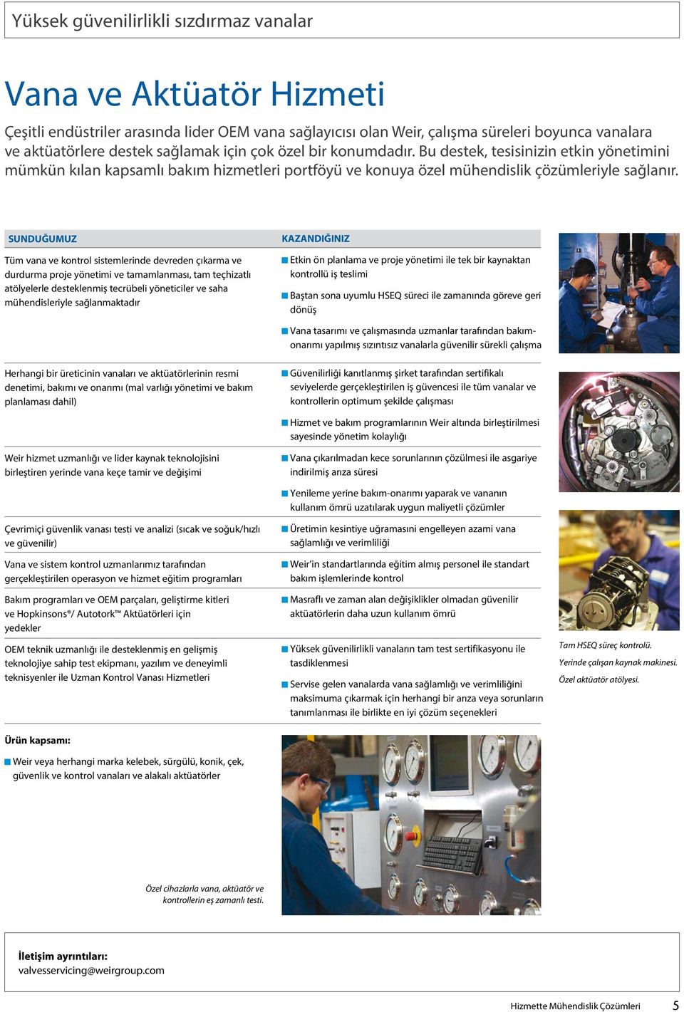 Tüm vana ve kontrol sistemlerinde devreden çıkarma ve durdurma proje yönetimi ve tamamlanması, tam teçhizatlı atölyelerle desteklenmiş tecrübeli yöneticiler ve saha mühendisleriyle sağlanmaktadır