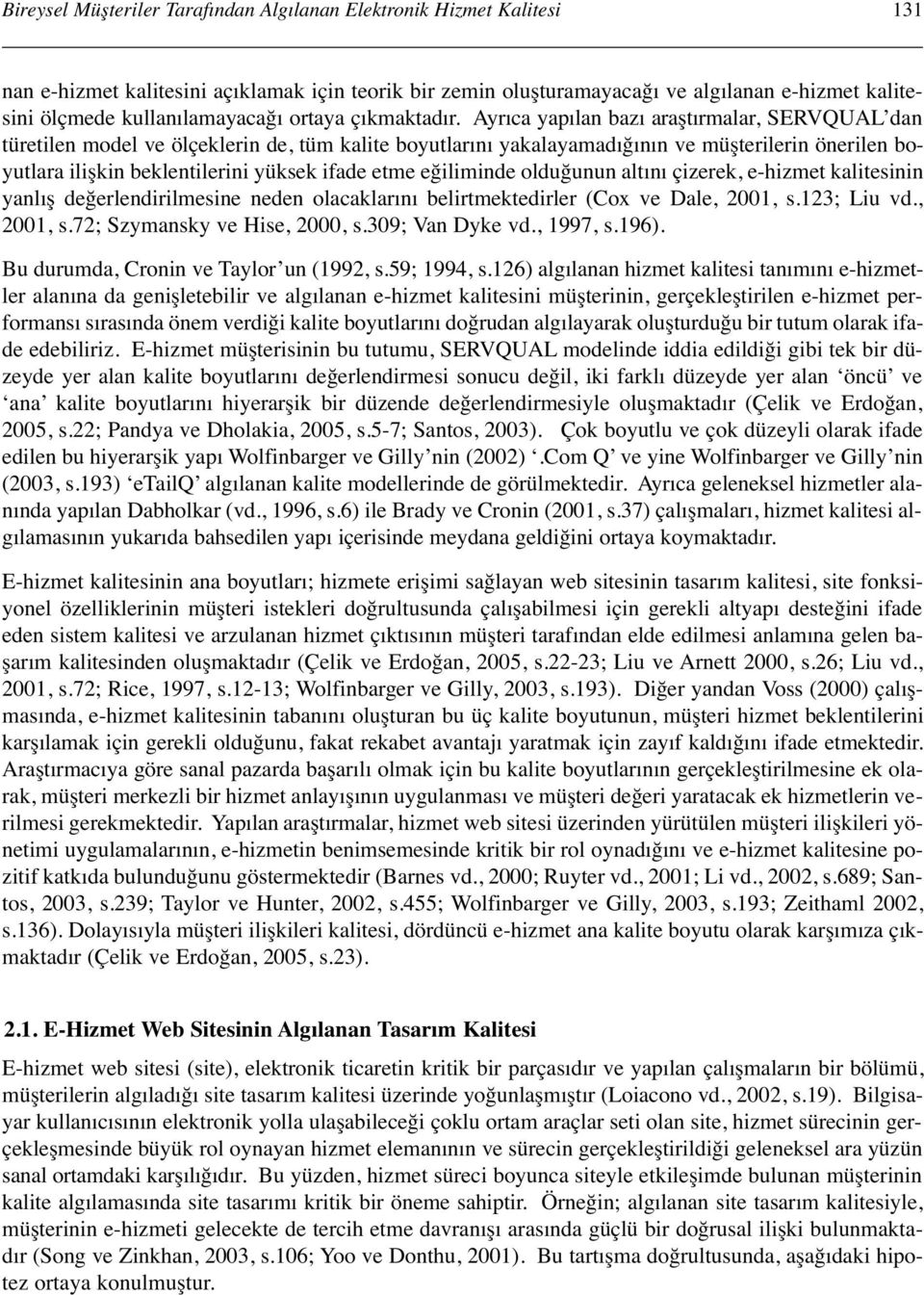 Ayrıca yapılan bazı araştırmalar, SERVQUAL dan türetilen model ve ölçeklerin de, tüm kalite boyutlarını yakalayamadığının ve müşterilerin önerilen boyutlara ilişkin beklentilerini yüksek ifade etme