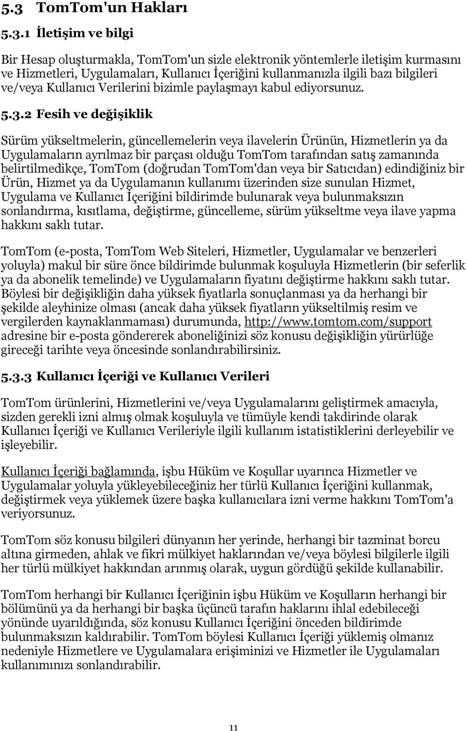 2 Fesih ve değişiklik Sürüm yükseltmelerin, güncellemelerin veya ilavelerin Ürünün, Hizmetlerin ya da Uygulamaların ayrılmaz bir parçası olduğu TomTom tarafından satış zamanında belirtilmedikçe,