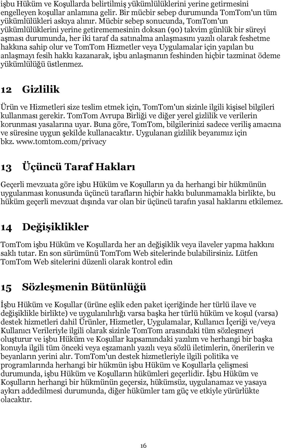 sahip olur ve TomTom Hizmetler veya Uygulamalar için yapılan bu anlaşmayı fesih hakkı kazanarak, işbu anlaşmanın feshinden hiçbir tazminat ödeme yükümlülüğü üstlenmez.