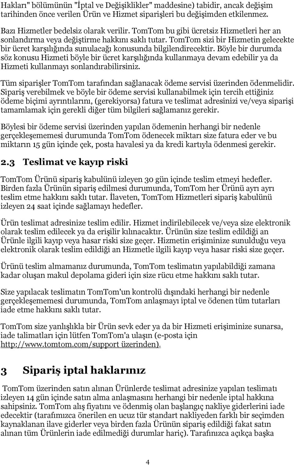 Böyle bir durumda söz konusu Hizmeti böyle bir ücret karşılığında kullanmaya devam edebilir ya da Hizmeti kullanmayı sonlandırabilirsiniz.