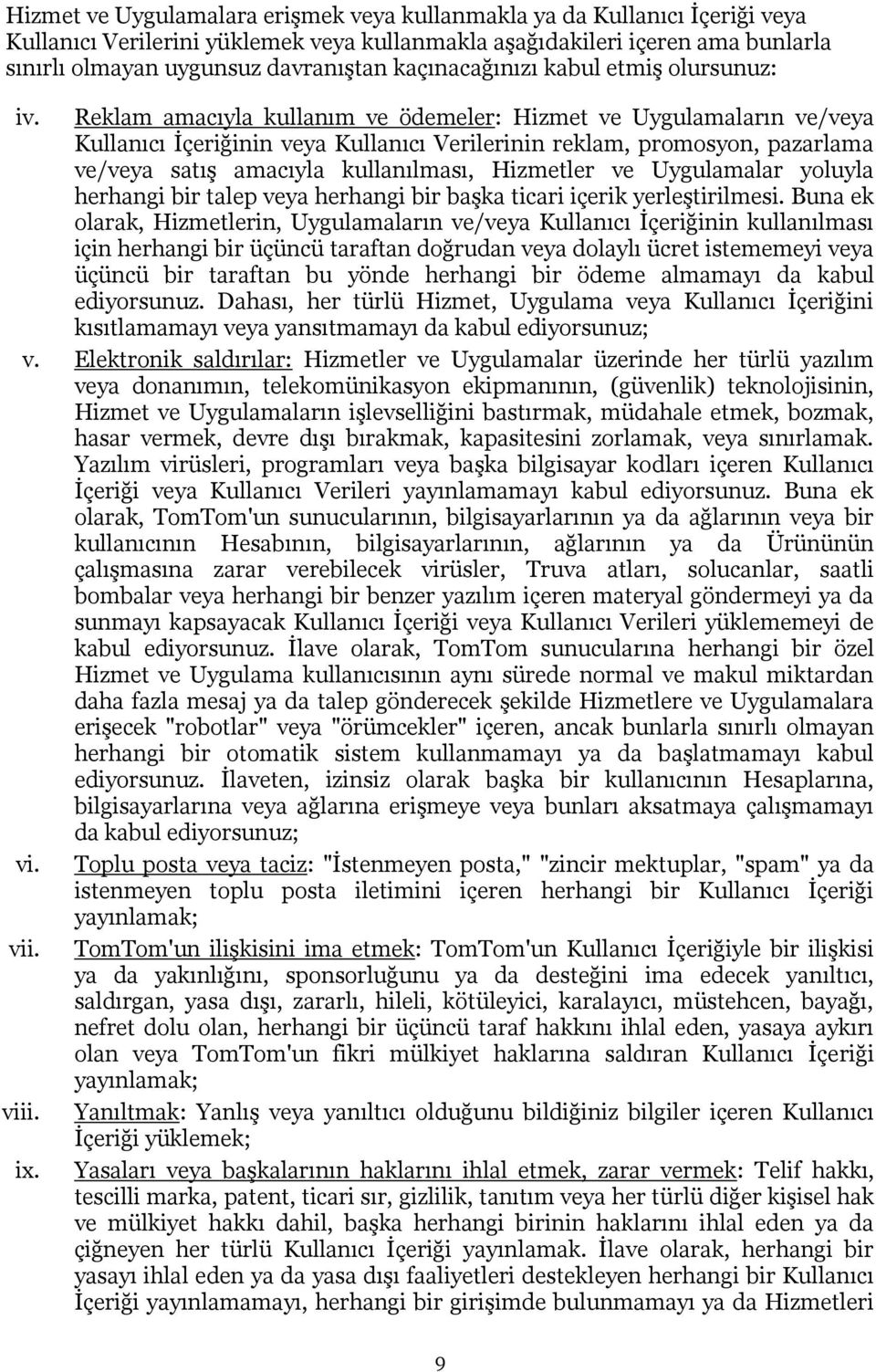 Reklam amacıyla kullanım ve ödemeler: Hizmet ve Uygulamaların ve/veya Kullanıcı İçeriğinin veya Kullanıcı Verilerinin reklam, promosyon, pazarlama ve/veya satış amacıyla kullanılması, Hizmetler ve