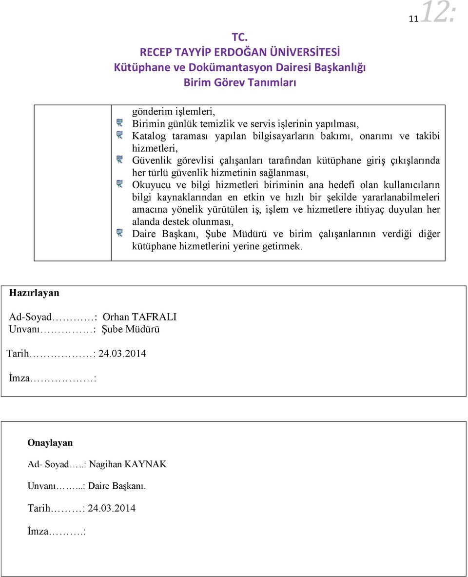 kaynaklarından en etkin hızlı bir şekilde yararlanabilmeleri amacına yönelik yürütülen iş, işlem hizmetlere ihtiyaç duyulan her alanda destek olunması, Daire Başkanı, Şube Müdürü birim