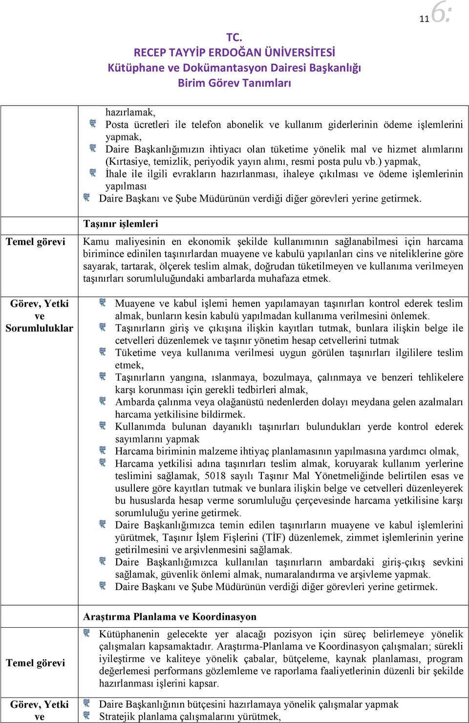 ) yapmak, İhale ile ilgili evrakların hazırlanması, ihaleye çıkılması ödeme işlemlerinin yapılması Daire Başkanı Şube Müdürünün rdiği diğer görevleri yerine getirmek.