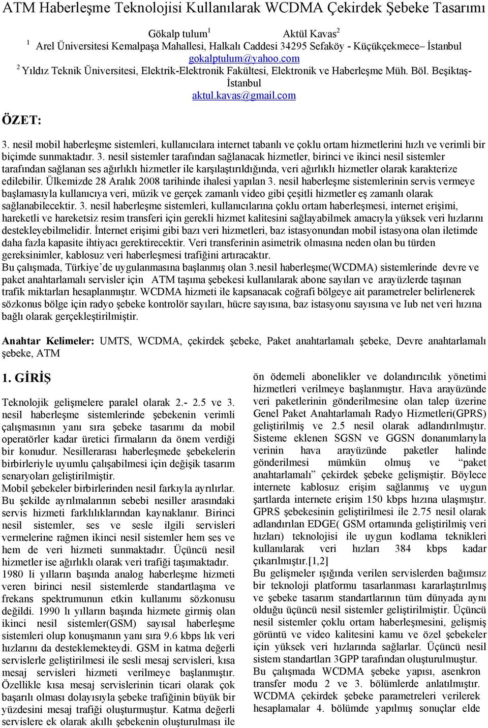 nesil mobil haberleşme sistemleri, kullanıcılara internet tabanlı ve çoklu ortam hizmetlerini hızlı ve verimli bir biçimde sunmaktadır. 3.