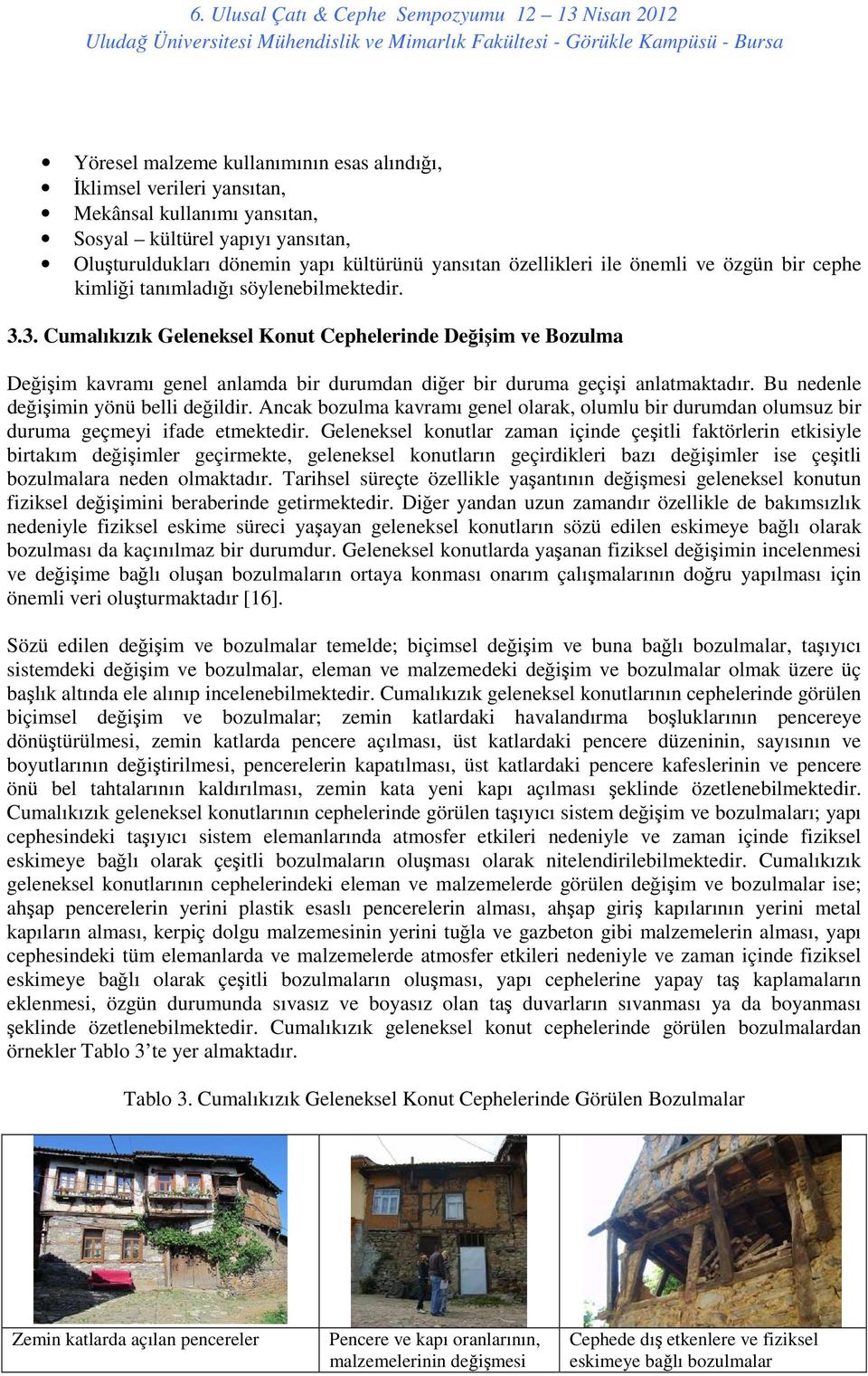 3. Cumalıkızık Geleneksel Konut Cephelerinde Değişim ve Bozulma Değişim kavramı genel anlamda bir durumdan diğer bir duruma geçişi anlatmaktadır. Bu nedenle değişimin yönü belli değildir.