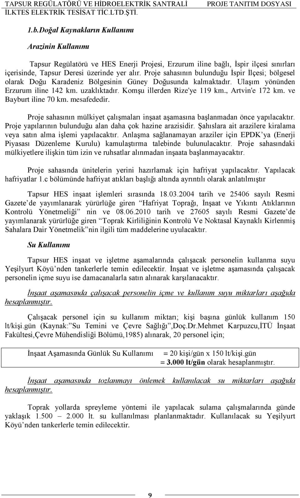 , Artvin'e 172 km. ve Bayburt iline 70 km. mesafededir. Proje sahasının mülkiyet çalışmaları inşaat aşamasına başlanmadan önce yapılacaktır.