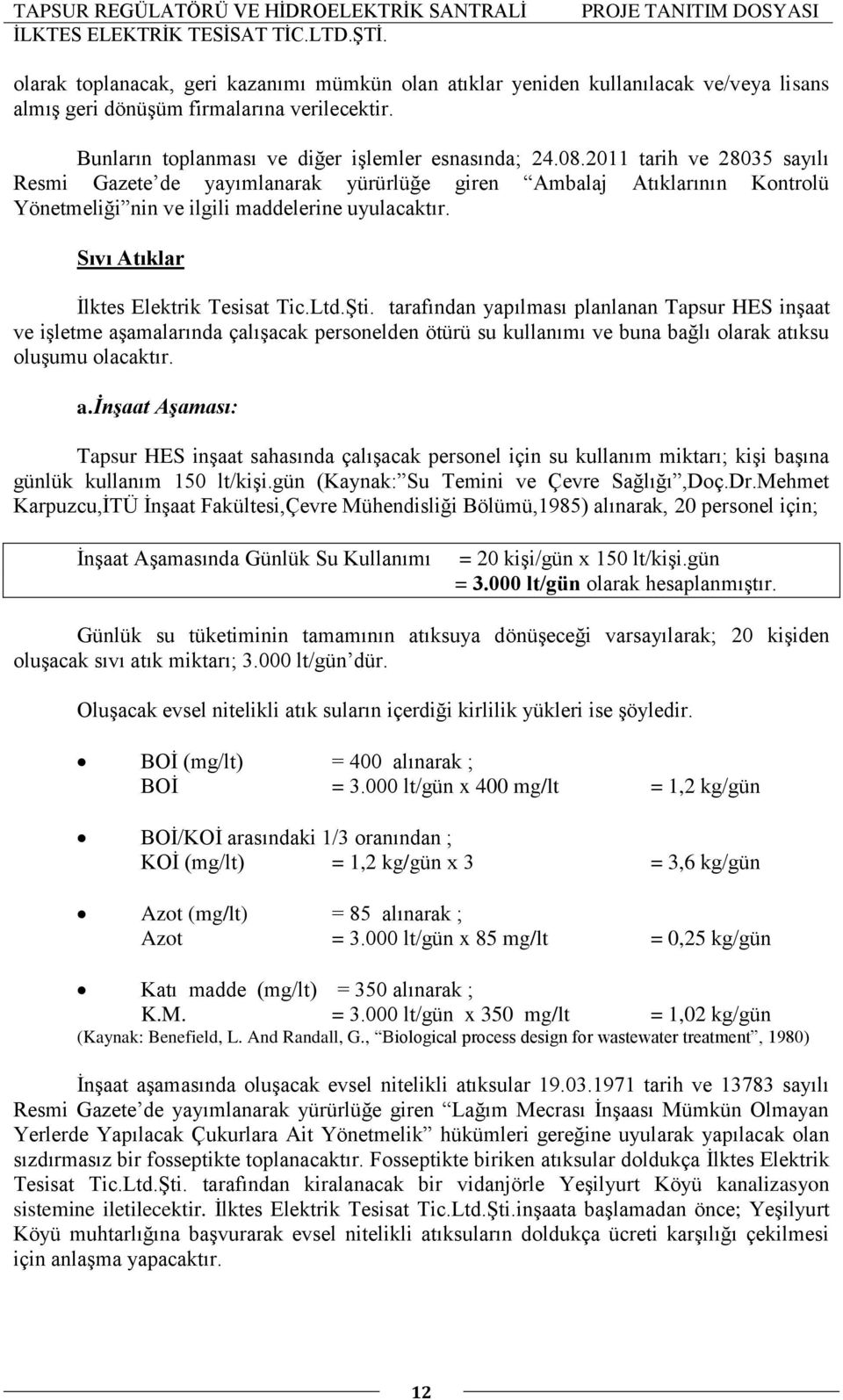 Şti. tarafından yapılması planlanan Tapsur HES inşaat ve işletme aşamalarında çalışacak personelden ötürü su kullanımı ve buna bağlı olarak atıksu oluşumu olacaktır. a.inşaat Aşaması: Tapsur HES inşaat sahasında çalışacak personel için su kullanım miktarı; kişi başına günlük kullanım 150 lt/kişi.