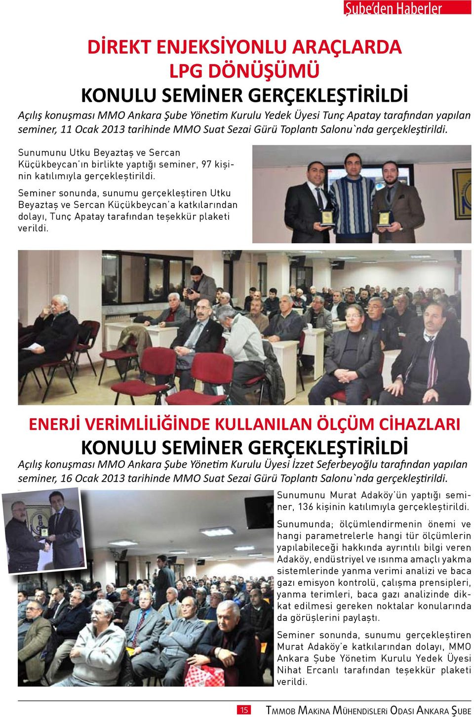 Seminer sonunda, sunumu gerçekleştiren Utku Beyaztaş ve Sercan Küçükbeycan a katkılarından dolayı, Tunç Apatay tarafından teşekkür plaketi verildi.