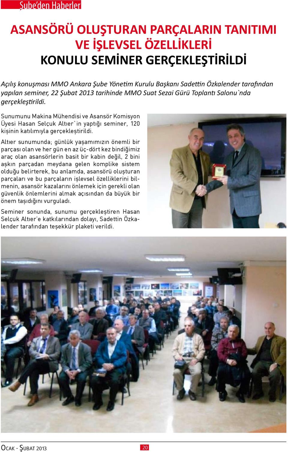 Sunumunu Makina Mühendisi ve Asansör Komisyon Üyesi Hasan Selçuk Altıer`in yaptığı seminer, 120 kişinin katılımıyla gerçekleştirildi.