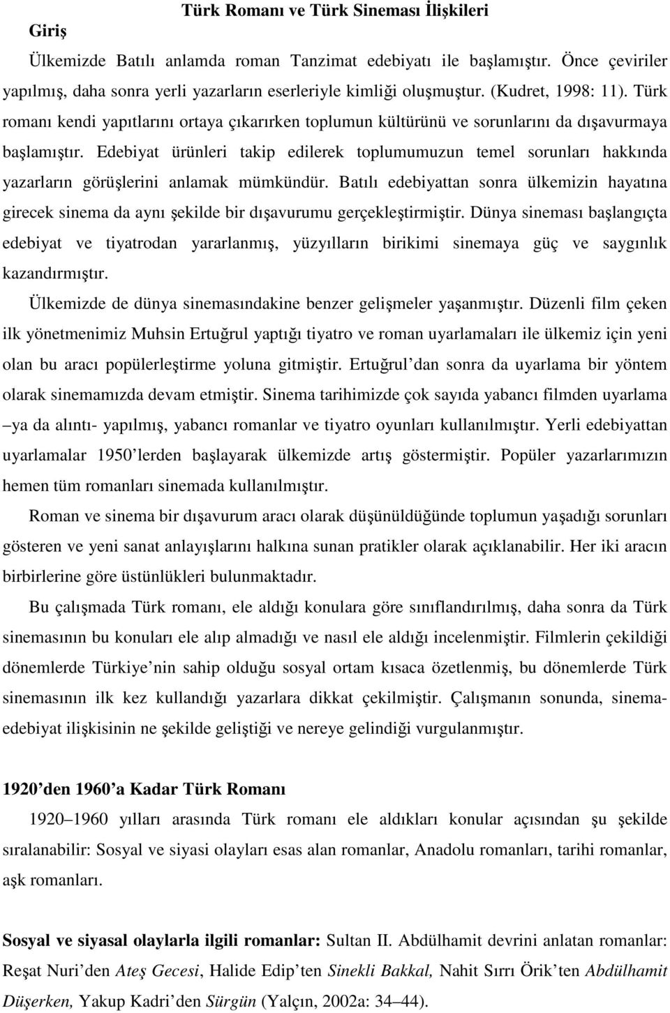 Edebiyat ürünleri takip edilerek toplumumuzun temel sorunları hakkında yazarların görüşlerini anlamak mümkündür.