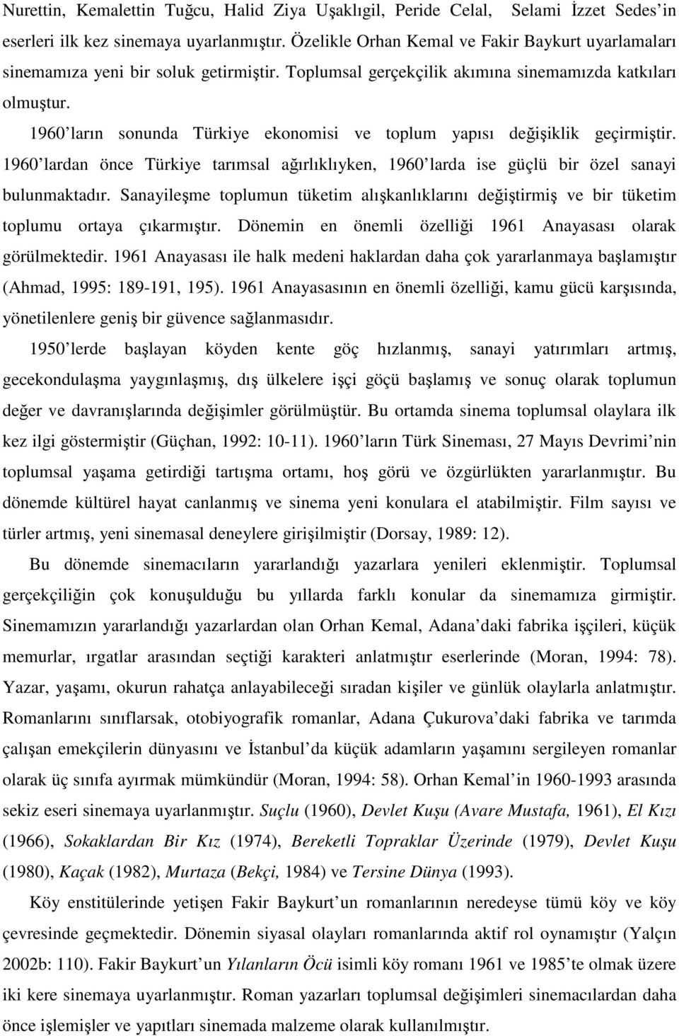 1960 ların sonunda Türkiye ekonomisi ve toplum yapısı değişiklik geçirmiştir. 1960 lardan önce Türkiye tarımsal ağırlıklıyken, 1960 larda ise güçlü bir özel sanayi bulunmaktadır.