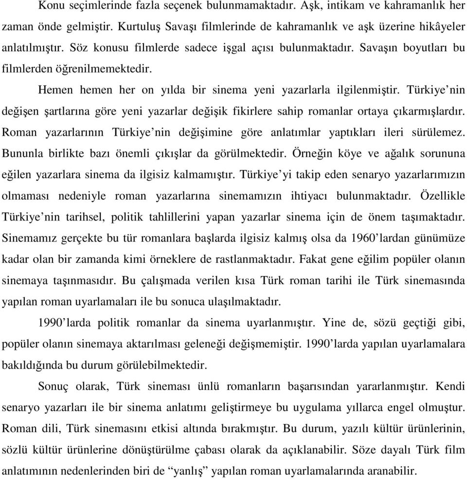 Türkiye nin değişen şartlarına göre yeni yazarlar değişik fikirlere sahip romanlar ortaya çıkarmışlardır. Roman yazarlarının Türkiye nin değişimine göre anlatımlar yaptıkları ileri sürülemez.