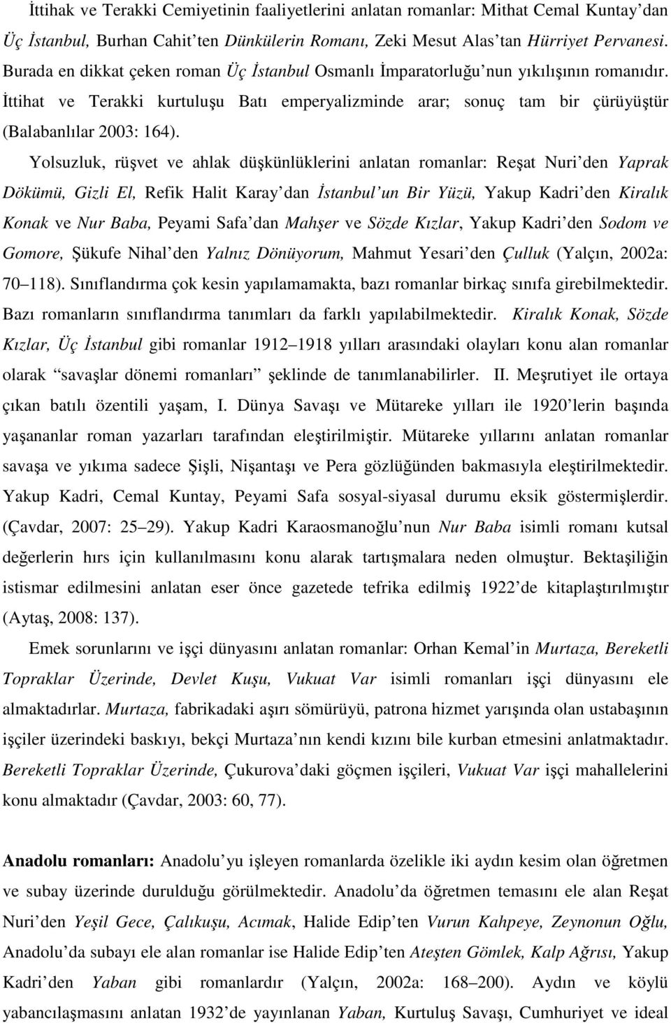 Yolsuzluk, rüşvet ve ahlak düşkünlüklerini anlatan romanlar: Reşat Nuri den Yaprak Dökümü, Gizli El, Refik Halit Karay dan Đstanbul un Bir Yüzü, Yakup Kadri den Kiralık Konak ve Nur Baba, Peyami Safa