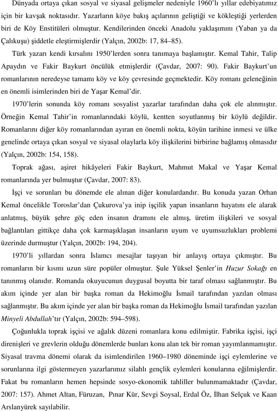 Kendilerinden önceki Anadolu yaklaşımını (Yaban ya da Çalıkuşu) şiddetle eleştirmişlerdir (Yalçın, 2002b: 17, 84 85). Türk yazarı kendi kırsalını 1950 lerden sonra tanımaya başlamıştır.