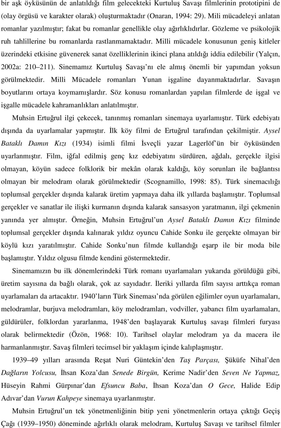 Milli mücadele konusunun geniş kitleler üzerindeki etkisine güvenerek sanat özelliklerinin ikinci plana atıldığı iddia edilebilir (Yalçın, 2002a: 210 211).