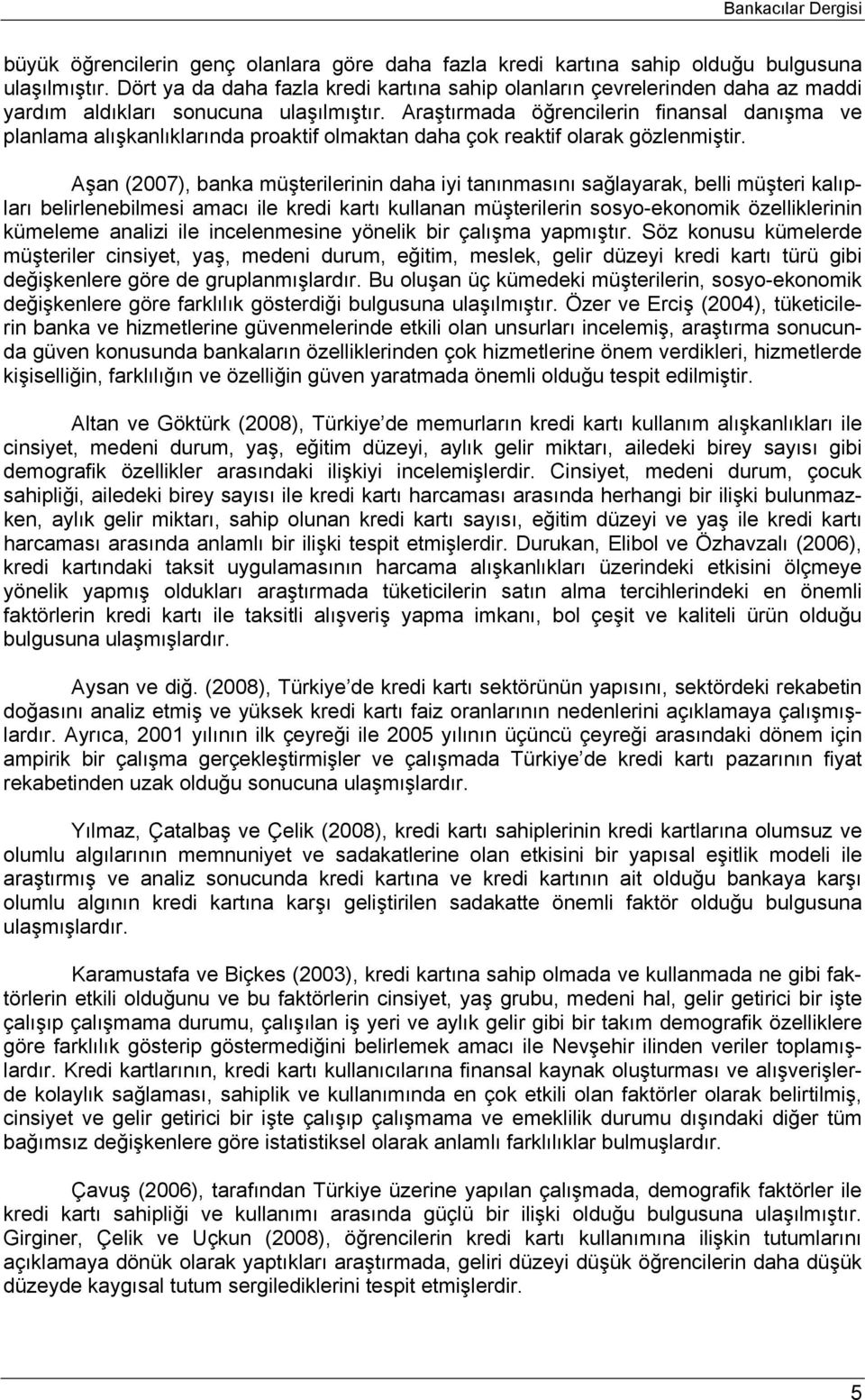 Araştırmada öğrencilerin finansal danışma ve planlama alışkanlıklarında proaktif olmaktan daha çok reaktif olarak gözlenmiştir.