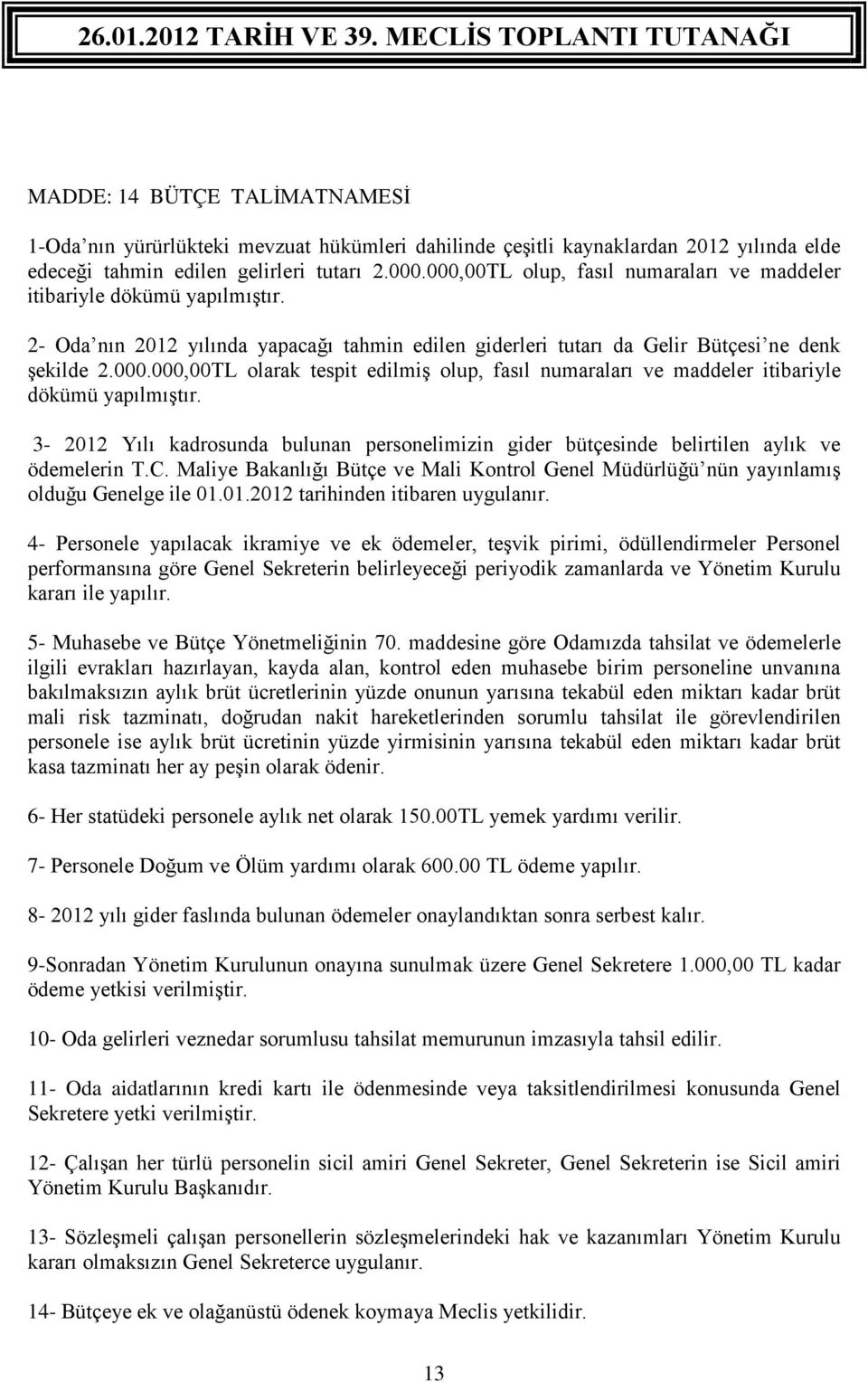 3-2012 Yılı kadrosunda bulunan personelimizin gider bütçesinde belirtilen aylık ve ödemelerin T.C. Maliye Bakanlığı Bütçe ve Mali Kontrol Genel Müdürlüğü nün yayınlamış olduğu Genelge ile 01.01.2012 tarihinden itibaren uygulanır.