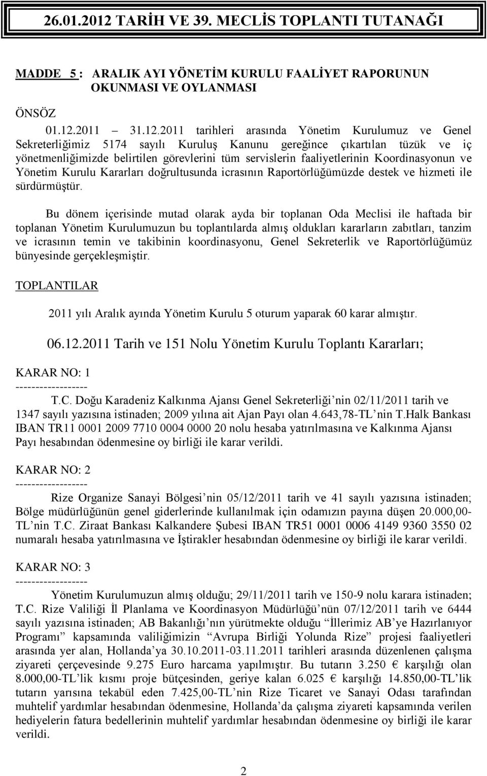 2011 tarihleri arasında Yönetim Kurulumuz ve Genel Sekreterliğimiz 5174 sayılı Kuruluş Kanunu gereğince çıkartılan tüzük ve iç yönetmenliğimizde belirtilen görevlerini tüm servislerin faaliyetlerinin