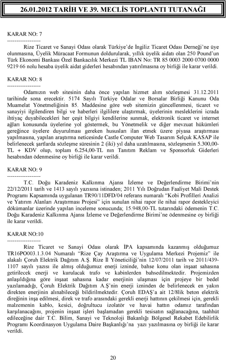 KARAR NO: 8 Odamızın web sitesinin daha önce yapılan hizmet alım sözleşmesi 31.12.2011 tarihinde sona erecektir. 5174 Sayılı Türkiye Odalar ve Borsalar Birliği Kanunu Oda Muamelat Yönetmeliğinin 85.