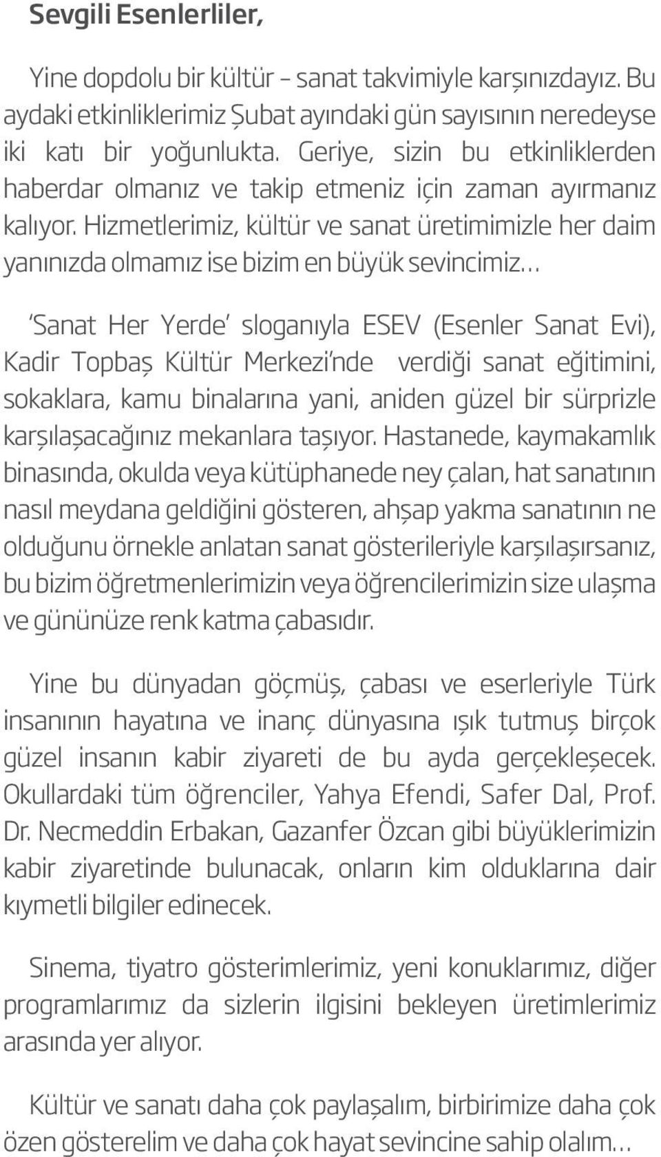 Hizmetlerimiz, kültür ve sanat üretimimizle her daim yanınızda olmamız ise bizim en büyük sevincimiz Sanat Her Yerde sloganıyla ESEV (Esenler Sanat Evi), Kadir Topbaş Kültür Merkezi nde verdiği sanat