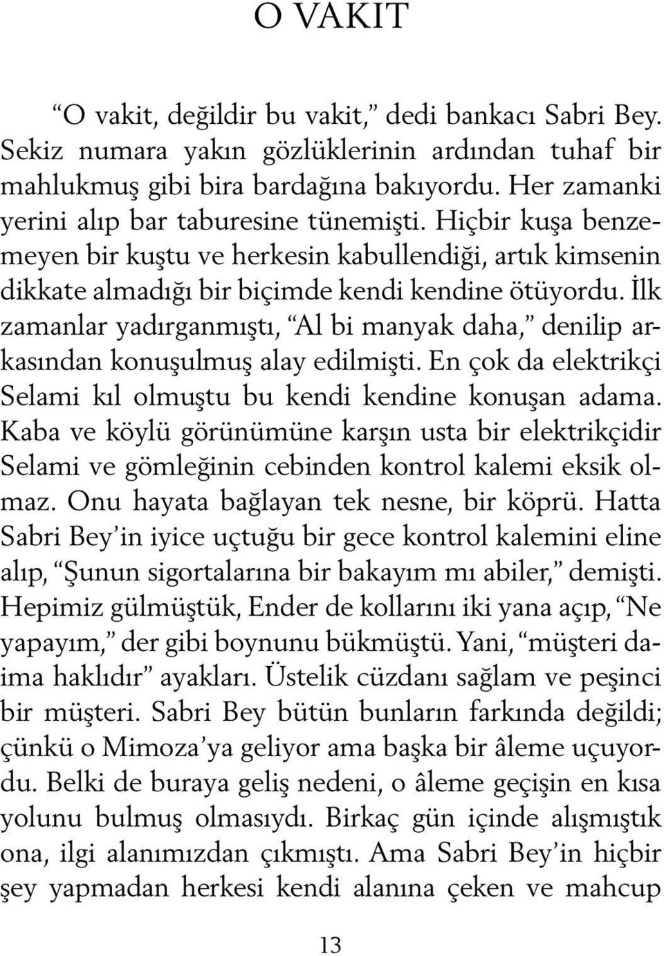 İlk zamanlar yadırganmıştı, Al bi manyak daha, denilip arkasından konuşulmuş alay edilmişti. En çok da elektrikçi Selami kıl olmuştu bu kendi kendine konuşan adama.