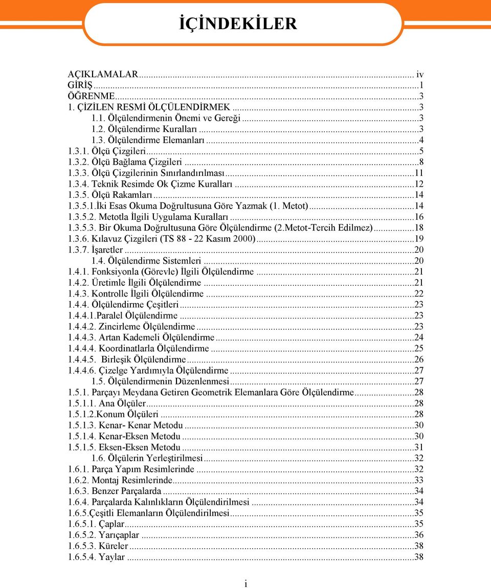 Metot)...14 1.3.5.2. Metotla İlgili Uygulama Kuralları...16 1.3.5.3. Bir Okuma Doğrultusuna Göre Ölçülendirme (2.Metot-Tercih Edilmez)...18 1.3.6. Kılavuz Çizgileri (TS 88-22 Kasım 2000)...19 1.3.7.