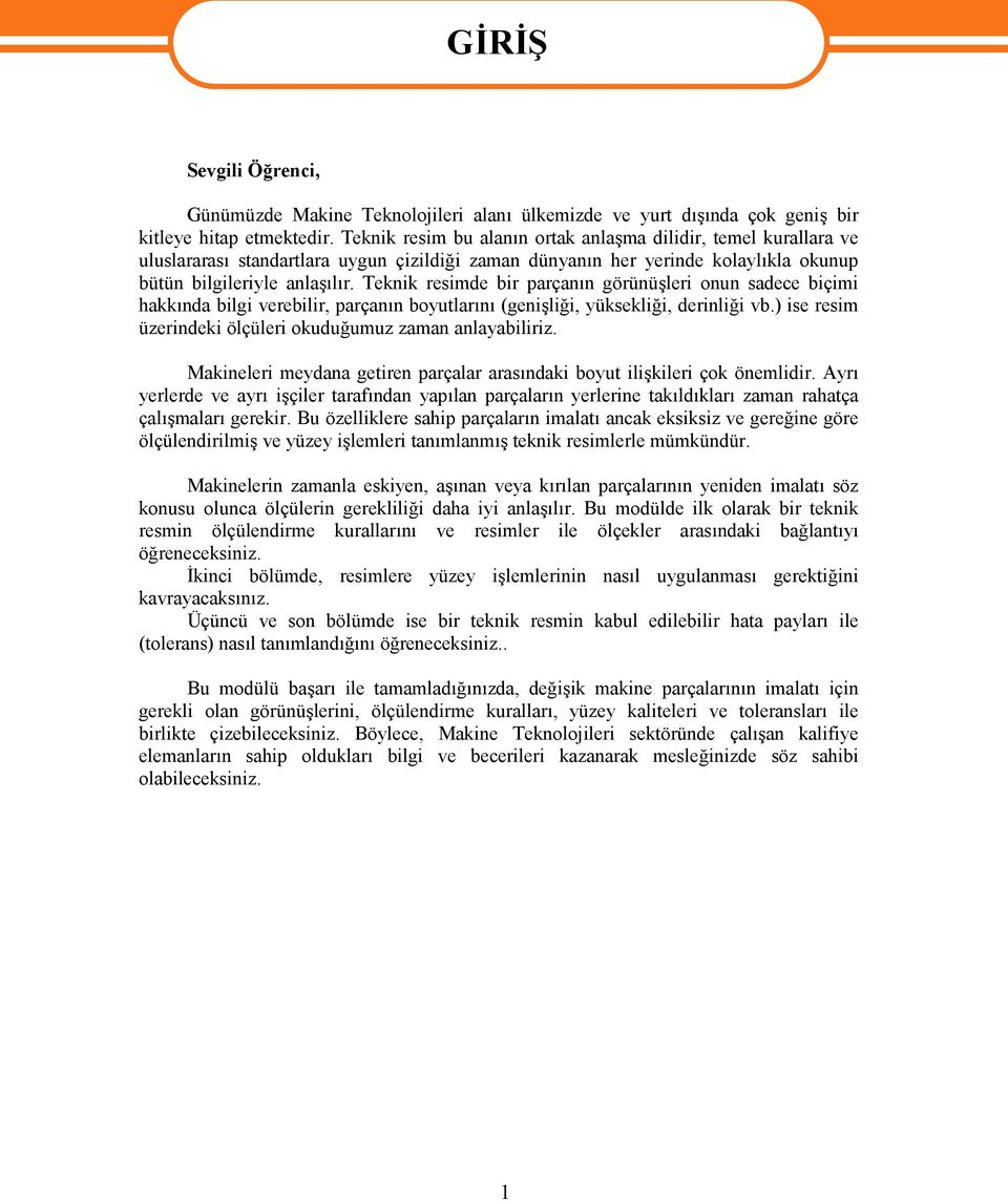 Teknik resimde bir parçanın görünüşleri onun sadece biçimi hakkında bilgi verebilir, parçanın boyutlarını (genişliği, yüksekliği, derinliği vb.