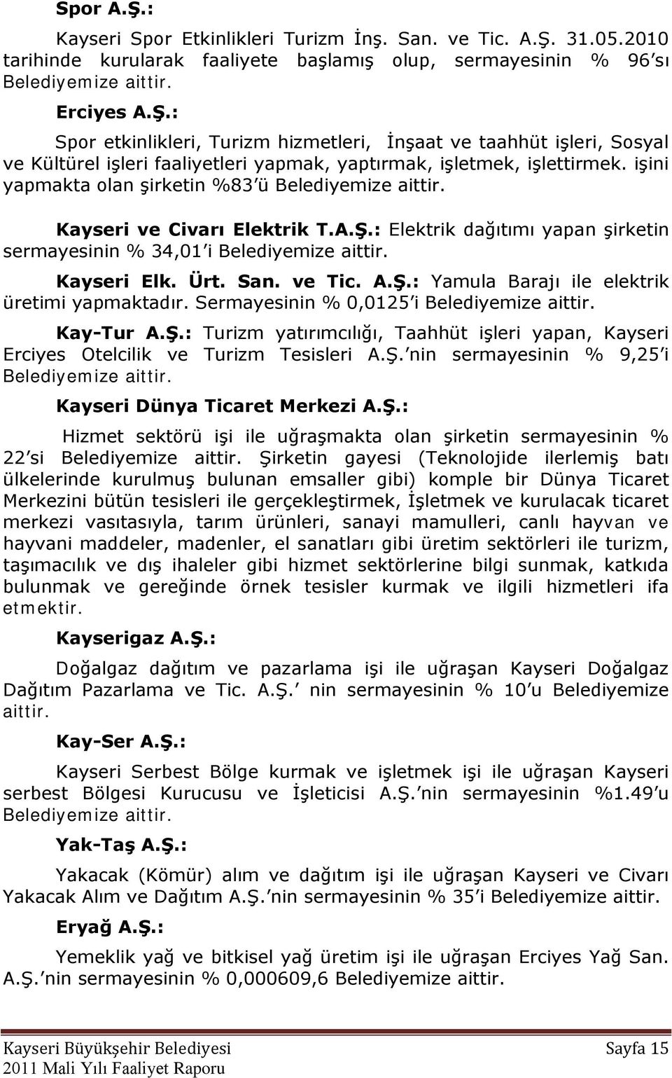 A.ġ.: Yamula Barajı ile elektrik üretimi yapmaktadır. Sermayesinin % 0,0125 i Belediyemize aittir. Kay-Tur A.ġ.: Turizm yatırımcılığı, Taahhüt iģleri yapan, Kayseri Erciyes Otelcilik ve Turizm Tesisleri A.